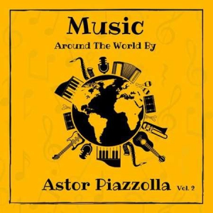 Astor Piazzolla - Music around the World by Astor Piazzolla, Vol. 2