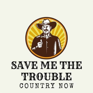 VA - Save Me The Trouble: Country Now