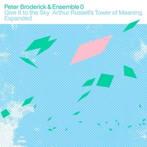 Peter Broderick And Ensemble 0 - Give It To The Sky: Arthur Russell's Tower Of Meaning Expanded