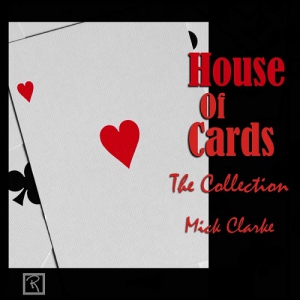 Mick Clarke - House of Cards The Collection