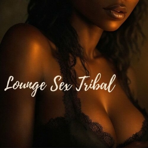 VA - Lounge Sex Tribal Ethnic Sensual Atmospheres, Sounds for Sex