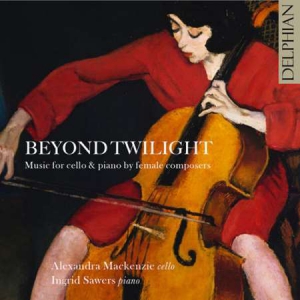 Alexandra MacKenzie - Beyond Twilight: Music for Cello & Piano by Female Composers