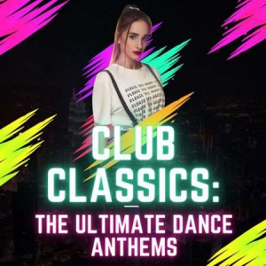 VA - Club Classics: The Ultimate Dance Anthems