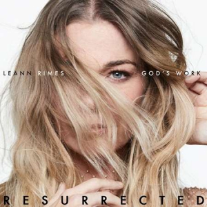LeAnn Rimes - God's Work [Resurrected]