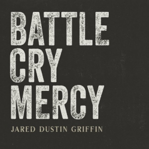 Jared Dustin Griffin - Battle Cry Mercy 