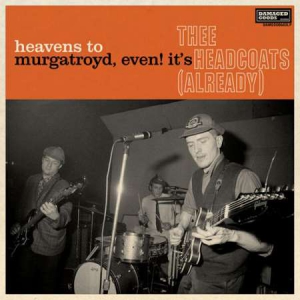 Thee Headcoats - Heavens To Murgatroyd, Even! It's Thee Headcoats!