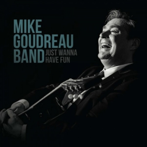 Mike Goudreau Band - Just Wanna Have Fun