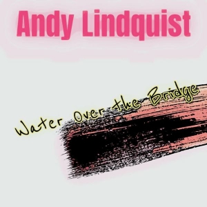 Andy Lindquist - Water over the Bridge
