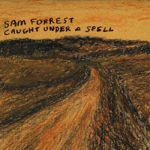 Sam Forrest - Caught Under a Spell