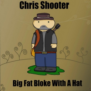Chris Shooter - Big Fat Bloke With A Hat