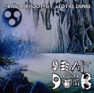 Deaf & Dumb - Evildarkrooted... Total Dumb