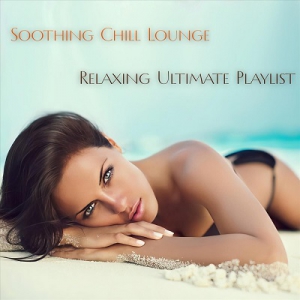  VA - Soothing Chill Lounge Relaxing Ultimate Playlist