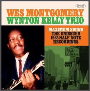 Wes Montgomery & Wynton Kelly Trio - Maximum Swing: The Unissued Half Note Recordings