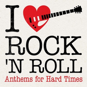  VA - I Love Rock 'N' Roll: Anthems for Hard Times