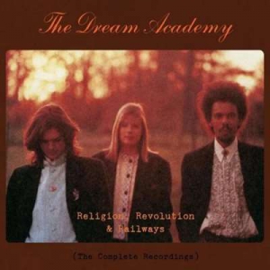  The Dream Academy - Religion, Revolution And Railways: The Complete Recordings