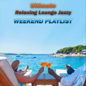  VA - Ultimate Relaxing Lounge Jazzy Weekend Playlist