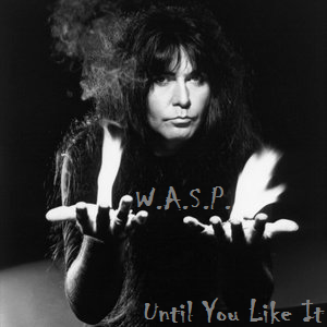 W.A.S.P. - Until You Like It
