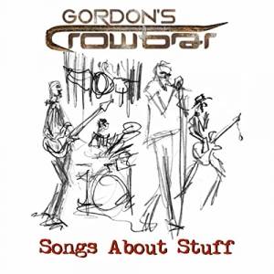 Gordon's Crowbar - Songs About Stuff