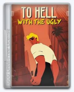 To Hell With The Ugly