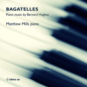 Matthew Mills - Bagatelles - Piano music by Bernard Hughes