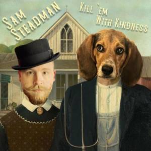 Sam Steadman - Kill 'em With Kindness