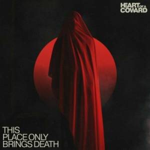 Heart Of A Coward - This place only brings death