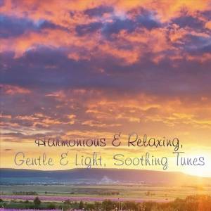 VA - Harmonious & Relaxing, Gentle & Light, Soothing Tunes