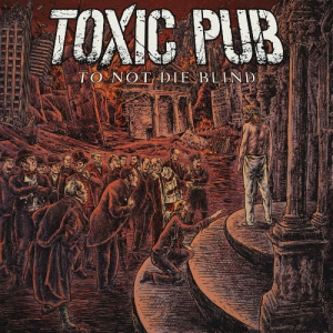 Toxic Pub - To Not Die Blind