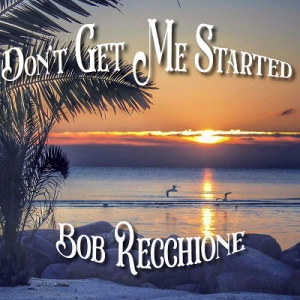  Bob Recchione - Don't Get Me Started