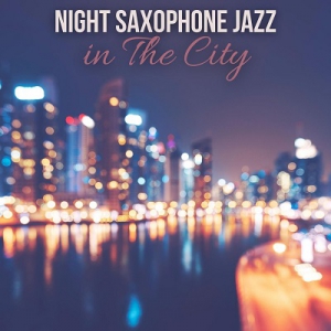  Smooth Jazz Music Ensemble, Jazz Sax Lounge Collection, Restaurant Jazz Music Collection - Night Saxophone Jazz in The City: Cozy Bar Ambience for Relax, Good Mood