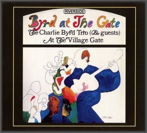  The Charlie Byrd Trio & Guests - Byrd At The Gate: At The Villiage Gate