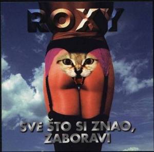  Roxy - Sve &#352;to Si Znao, Zaboravi
