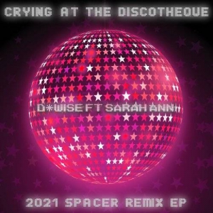 D*Wise Ft Sarah Ann - Crying At The Discotheque [2021 Spacer remix EP]