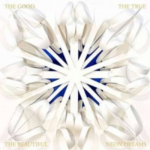  Neon Dreams - The Good, The True And The Beautiful