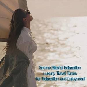  VA - Serene Blissful Relaxation Luxury Travel Tunes for Relaxation and Enjoyment