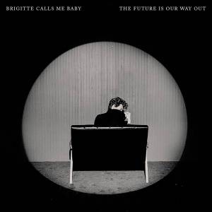  Brigitte Calls Me Baby - The Future Is Our Way Out