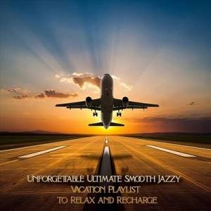  VA - Unforgettable Ultimate Smooth Jazzy Vacation Playlist to Relax and Recharge