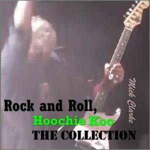  Mick Clarke - Rock and Roll, Hoochie Koo the Collection