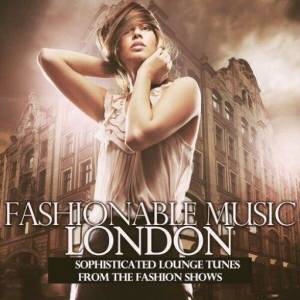  VA - Fashionable Music London (Sophisticated Lounge Tunes from the Fashion Shows)