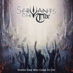  Servants to the Tide - Where Time Will Come to Die
