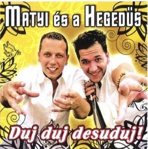  Matyi es a Hegedus - Duj Duj Desuduj