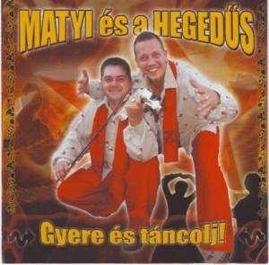  Matyi es a Hegedus - Gyere Es Tancolj!