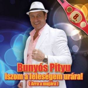  Bunyos Pityu - Iszom A Felesegem Urara!