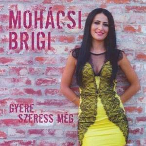  Mohacsi Brigi - Gyere Szeress Meg