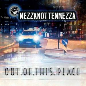  Mezzanottemmezza - Out of This Place