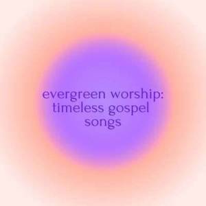  VA - evergreen worship: timeless gospel songs