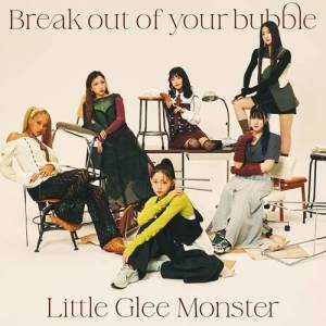  Little Glee Monster - Break Out of Your Bubble
