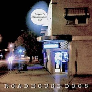  Roadhouse Dogs - Duggan's Conversation Bar