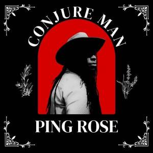  Ping Rose - Conjure Man