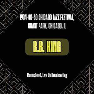  B.B. King - 1984-08-30 Chicago Jazz Festival, Grant Park, Chicago, Il [Remastered, Live on Broadcasting]